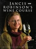 Jancis Robinson's Wine Course: A Guide to the World of Wine