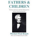 Fathers and Children: Andrew Jackson and the Subjugation of the American Indian book cover