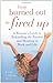 From Burned Out to Fired Up: A Woman's Guide to Rekindling the Passion and Meaning in Work and Life