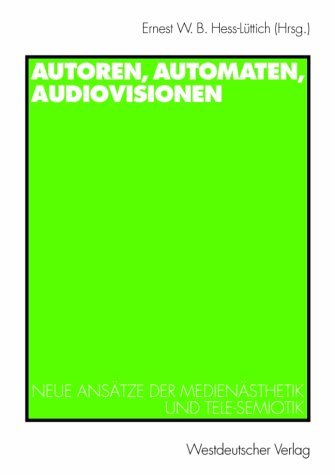 Autoren, Automaten, Audiovisionen (Arbeitstitel) . Neue Ansätze der Medienästhetik und Tele-Semiotik
