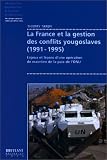 La France et la gestion des conflits yougoslaves (1991-1995): Enjeux et le�ons d'une op�ration de maintien de la paix de l'ONU