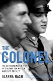 The Colonel : The Extraordinary Story of Colonel Tom Parker and Elvis Presley