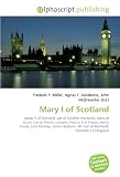 Mary I of Scotland: James V of Scotland, List of Scottish monarchs, Mary of Guise, List of French consorts, Francis II of France, Henry Stuart, Lord Darnley, ... 4th Earl of Bothwell, Elizabeth I of England