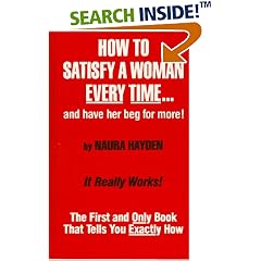 How to Satisfy a Woman Every Time...and Have Her Beg for More!: The First and Only Book that Tells You Exactly How