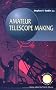 Amateur Telescope Making (Patrick Moore's Practical Astronomy Series) Amateur Telescope Making (Patrick Moore's Practical Astronomy Series)