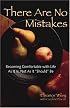 There Are No Mistakes: Becoming Comfortable With Life As It Is, Not As It Should Be