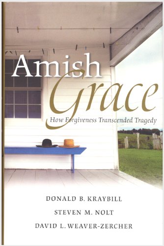 Amish Grace; How Forgiveness Transcended Tragedy, by Donald B.; Nolt, Steven M.; Weaver-Zercher, David L. Kraybill Amish Grace; How Forgiveness Transcended Tragedy, by Donald B.; Nolt, Steven M.; Weaver-Zercher, David L. Kraybill