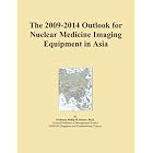 The 2009-2014 Outlook for Nuclear Medicine Imaging Equipment in Asia by Icon Group International