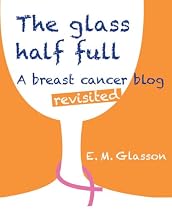 The Glass Half Full; A breast cancer blog revisited.-From Free Kindle Books Library