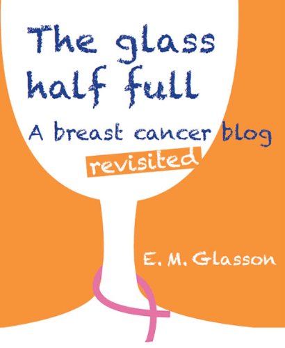 The Glass Half Full; A breast cancer blog revisited.