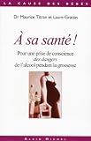 A sa sant� ? : Pour une prise de conscience des dangers de l'alcool pendant la grossesse
