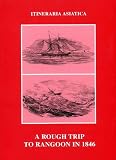 A Rough Trip to Rangoon in 1846 (Itineraria Asiatica: Burma)