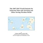 The 2007-2012 World Outlook for Industrial Shoe Sole Stitching and Other Sewing Machine Heads book cover