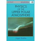 Physics of the Upper Polar Atmosphere (Wiley-Praxis Series in Atmospheric Physics) by Asgeir Brekke