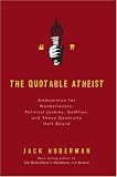 The Quotable Atheist: Ammunition for Non-Believers, Political Junkies, Gadflies, and Those Generally Hell-Bound