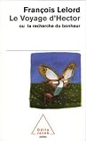 Le Voyage d'Hector. Ou la recherche du bonheurLe Voyage d'Hector ou la recherche du bonheur: Ou la recherche du bonheur