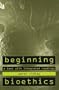Beginning Bioethics: A Text with Integrated Readings