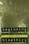 Beginning Bioethics: A Text with Integrated Readings