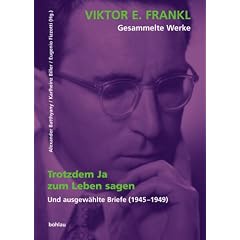 Viktor E. Frankl - Gesammelte Werke: ...trotzdem Ja zum Leben sagen: Und ausgew�hlte Briefe (1945 - 1949): Bd 1