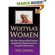 Wojtyla's Women: How They Shaped the Life of Pope John Paul II and Changed the Catholic Church by Ted Lipien