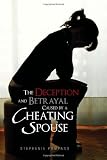 The Deception and Betrayal Caused By A Cheating Spouse