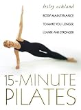 15 Minute Pilates: Body maintenance to make you longer, leaner and stronger