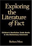 Exploring the Literature of Fact: Childrens Nonfiction Trade Books in the Elementary Classroom