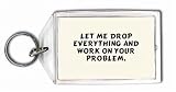 Let me drop everything and work on your problem. Keychain