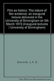 Film as history : the nature of film evidence: an inaugural lecture delivered in the University of Birmingham on 5th March 1970