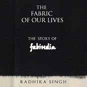 The Fabric of Our Lives: The Story of Fabindia | [Radhika Singh]