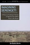 Buy : Imagining Serengeti: A History of Landscape Memory in Tanzania from Earliest Time to the Present (New African Histories)