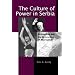 The Culture of Power in Serbia: Nationalism and the Destruction of Alternatives (Post-Communist Cultural Studies)