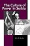 The Culture of Power in Serbia: Nationalism and the Destruction of Alternatives (Post-Communist Cultural Studies)