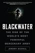 Blackwater: The Rise of the World's Most Powerful Mercenary Army