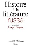 Histoire de la littérature russe, tome 4 : Le XXe siècle - L Age d argent
