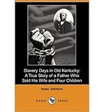 Produkt-Bild: (SLAVERY DAYS IN OLD KENTUCKY: A TRUE STORY OF A FATHER WHO SOLD HIS WIFE AND FOUR CHILDREN (DODO PRESS)) BY Johnson, Isaac(Author)Paperback Nov-2009
