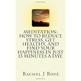 Meditation: How to Reduce Stress, Get Healthy, and Find Your Happiness in Just 15 Minutes a Day. (Paperback)