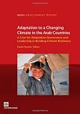 Adaptation to a changing climate in the Arab countries : a case for adaptation governance and leadership in building climate resilience