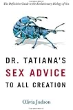 Dr. Tatiana's Sex Advice to All Creation: The Definitive Guide to the Evolutionary Biology of Sex