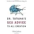 Dr. Tatiana's Sex Advice to All Creation: The Definitive Guide to the Evolutionary Biology of Sex