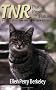 TNR: Past, Present and Future: A History of the Trap-Neuter-Return Movement TNR: Past, Present and Future: A History of the Trap-Neuter-Return Movement