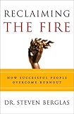 Reclaiming the Fire: How Successful People Overcome Burnout