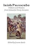 Irish Proverbs: Folklore and Wisdom from Ireland for Every Occasion