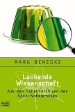 Lachende Wissenschaft: Aus den Geheimarchiven des Spa�-Nobelpreises - Mark Benecke