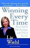 Winning Every Time: How to Use the Skills of a Lawyer in the Trials of Your Life