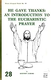 He gave thanks : an introduction to the Eucharistic prayer