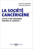 La Soci�t� canc�rig�ne : Lutte-t-on vraiment contre le cancer ?