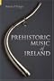 Prehistoric Music of Ireland (Revealing History)
