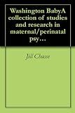 Washington BabyA collection of studies and research in maternal/perinatal psychology, health and public policy issues Washington BabyA collection of studies and research in maternal/perinatal psychology, health and public policy issues