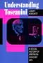 Understanding Toscanini: A Social History of American Concert Life